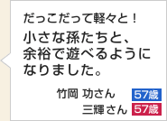 だっこだって軽々と！小さな孫たちと、余裕で遊べるようになりました。竹岡 功さん 57歳　三輝さん 57歳